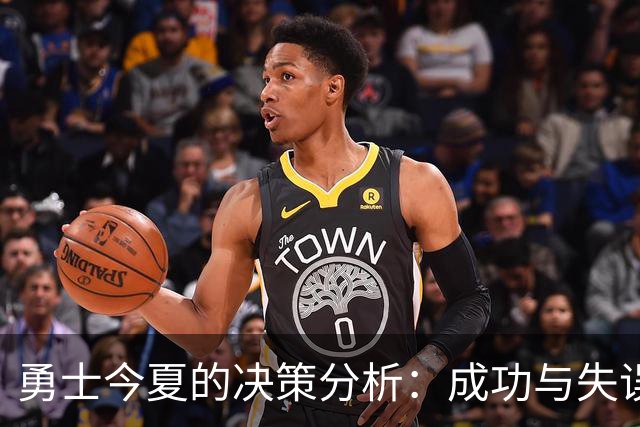 勇士今夏的决策分析：成功与失误并存